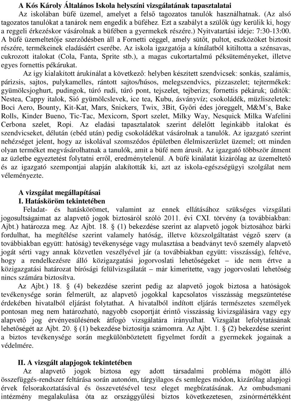 ) Nyitvatartási ideje: 7:30-13:00. A büfé üzemeltetője szerződésben áll a Fornetti céggel, amely sütőt, pultot, eszközöket biztosít részére, termékeinek eladásáért cserébe.