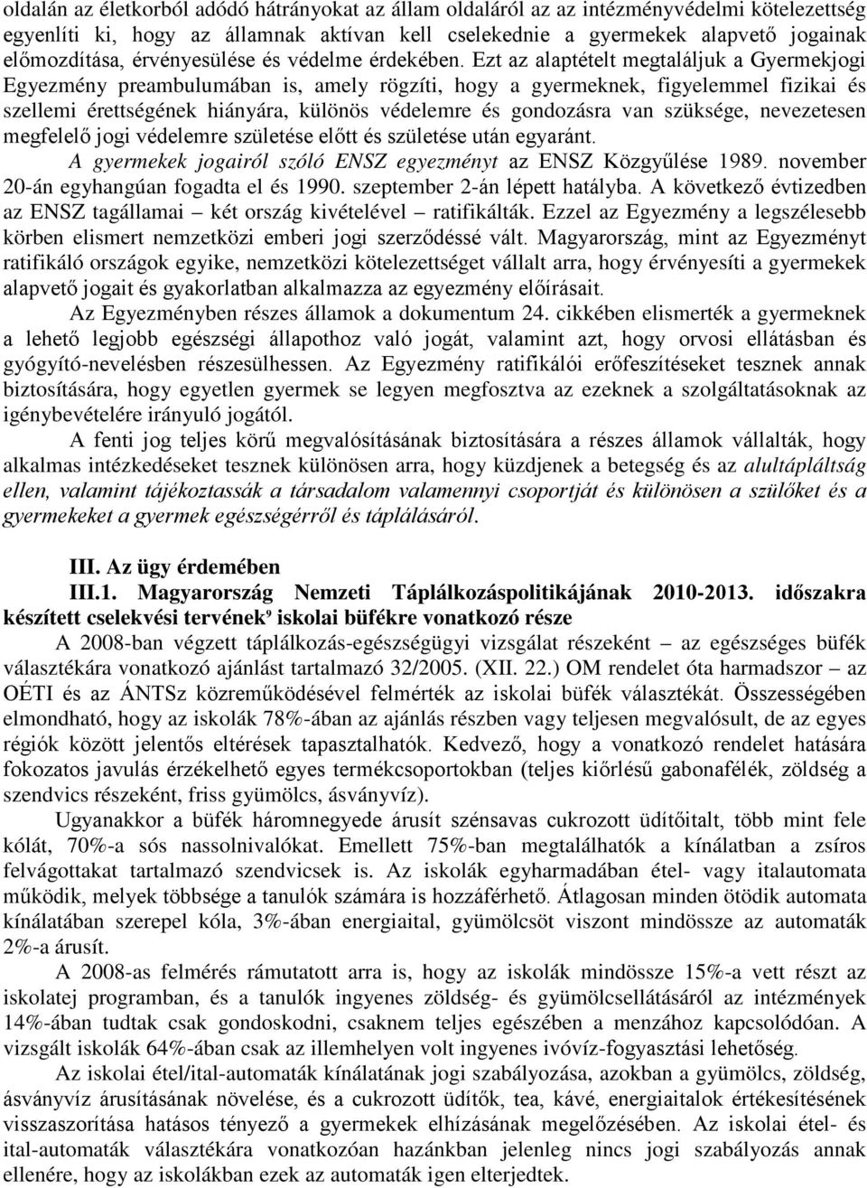 Ezt az alaptételt megtaláljuk a Gyermekjogi Egyezmény preambulumában is, amely rögzíti, hogy a gyermeknek, figyelemmel fizikai és szellemi érettségének hiányára, különös védelemre és gondozásra van