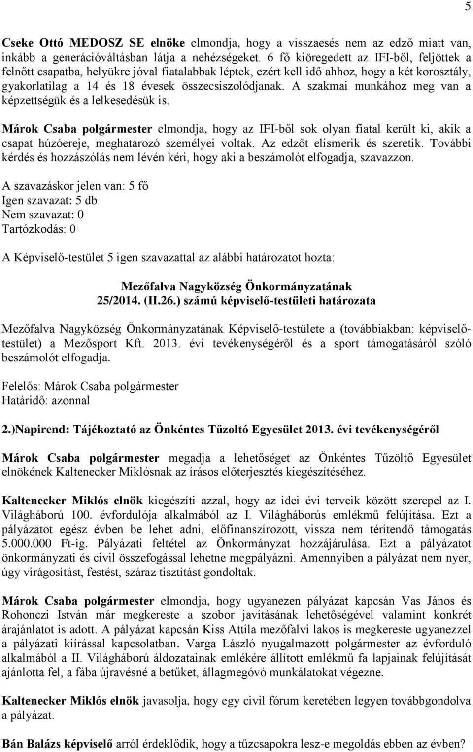 A szakmai munkához meg van a képzettségük és a lelkesedésük is. Márok Csaba polgármester elmondja, hogy az IFI-ből sok olyan fiatal került ki, akik a csapat húzóereje, meghatározó személyei voltak.