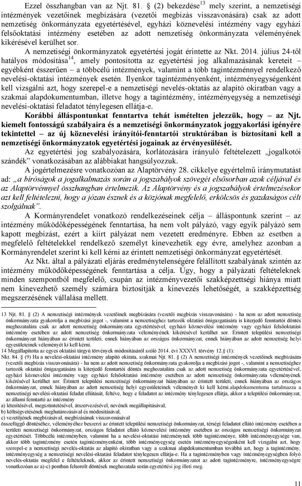 vagy egyházi felsőoktatási intézmény esetében az adott nemzetiség önkormányzata véleményének kikérésével kerülhet sor. A nemzetiségi önkormányzatok egyetértési jogát érintette az Nkt. 2014.