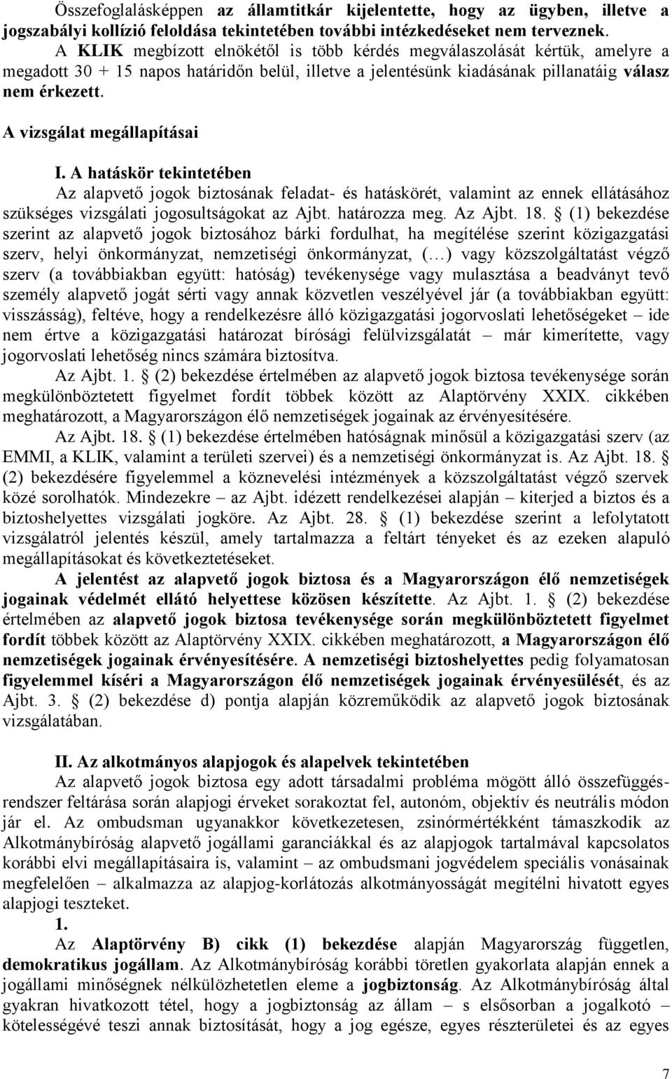 A vizsgálat megállapításai I. A hatáskör tekintetében Az alapvető jogok biztosának feladat- és hatáskörét, valamint az ennek ellátásához szükséges vizsgálati jogosultságokat az Ajbt. határozza meg.