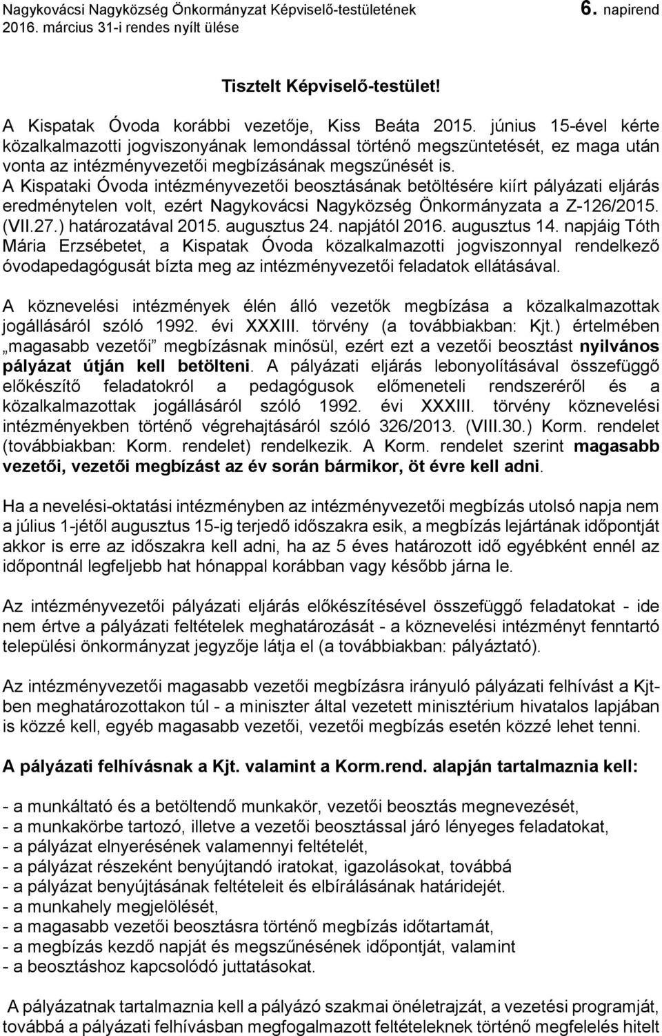 A Kispataki Óvoda intézményvezetői beosztásának betöltésére kiírt pályázati eljárás eredménytelen volt, ezért Nagykovácsi Nagyközség Önkormányzata a Z-126/2015. (VII.27.) határozatával 2015.
