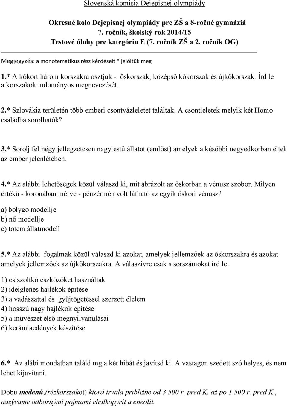 * Szlovákia területén több emberi csontvázleletet találtak. A csontleletek melyik két Homo családba sorolhatók? 3.