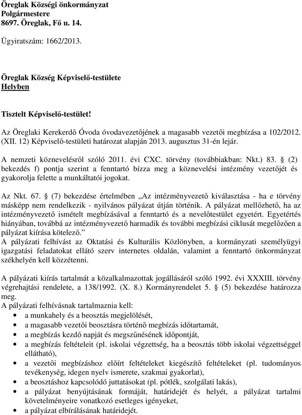 évi CXC. törvény (továbbiakban: Nkt.) 83. (2) bekezdés f) pontja szerint a fenntartó bízza meg a köznevelési intézmény vezetőjét és gyakorolja felette a munkáltatói jogokat. Az Nkt. 67.