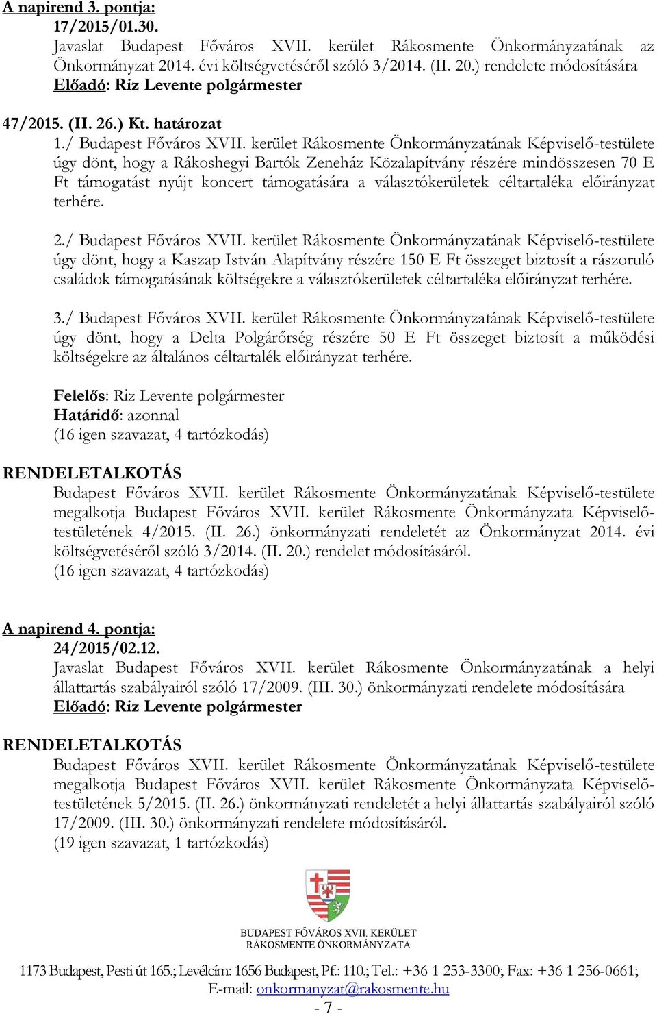 kerület Rákosmente Önkormányzatának Képviselő-testülete úgy dönt, hogy a Rákoshegyi Bartók Zeneház Közalapítvány részére mindösszesen 70 E Ft támogatást nyújt koncert támogatására a választókerületek