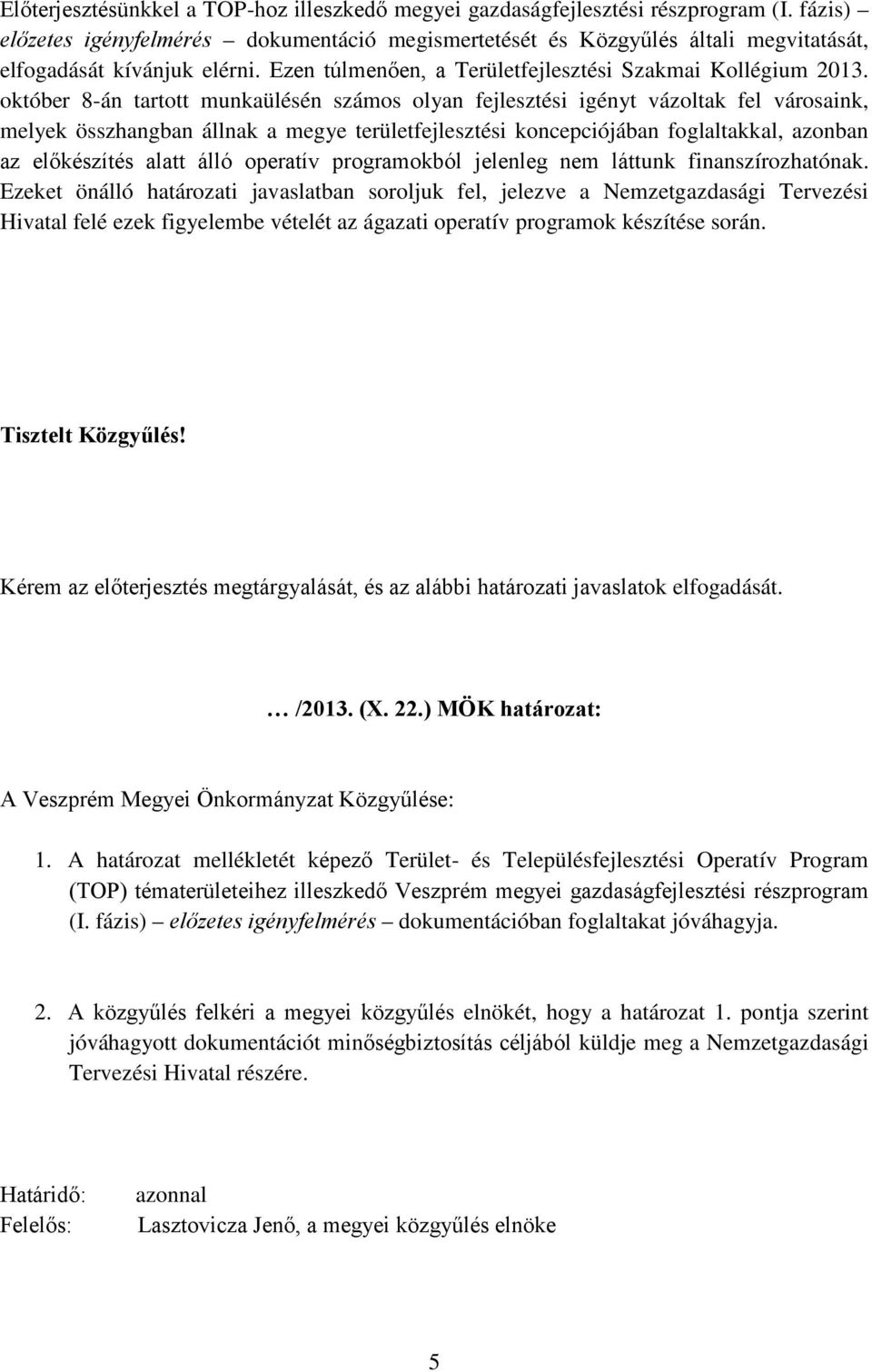 október 8-án tartott munkaülésén számos olyan fejlesztési igényt vázoltak fel városaink, melyek összhangban állnak a megye területfejlesztési koncepciójában foglaltakkal, azonban az előkészítés alatt