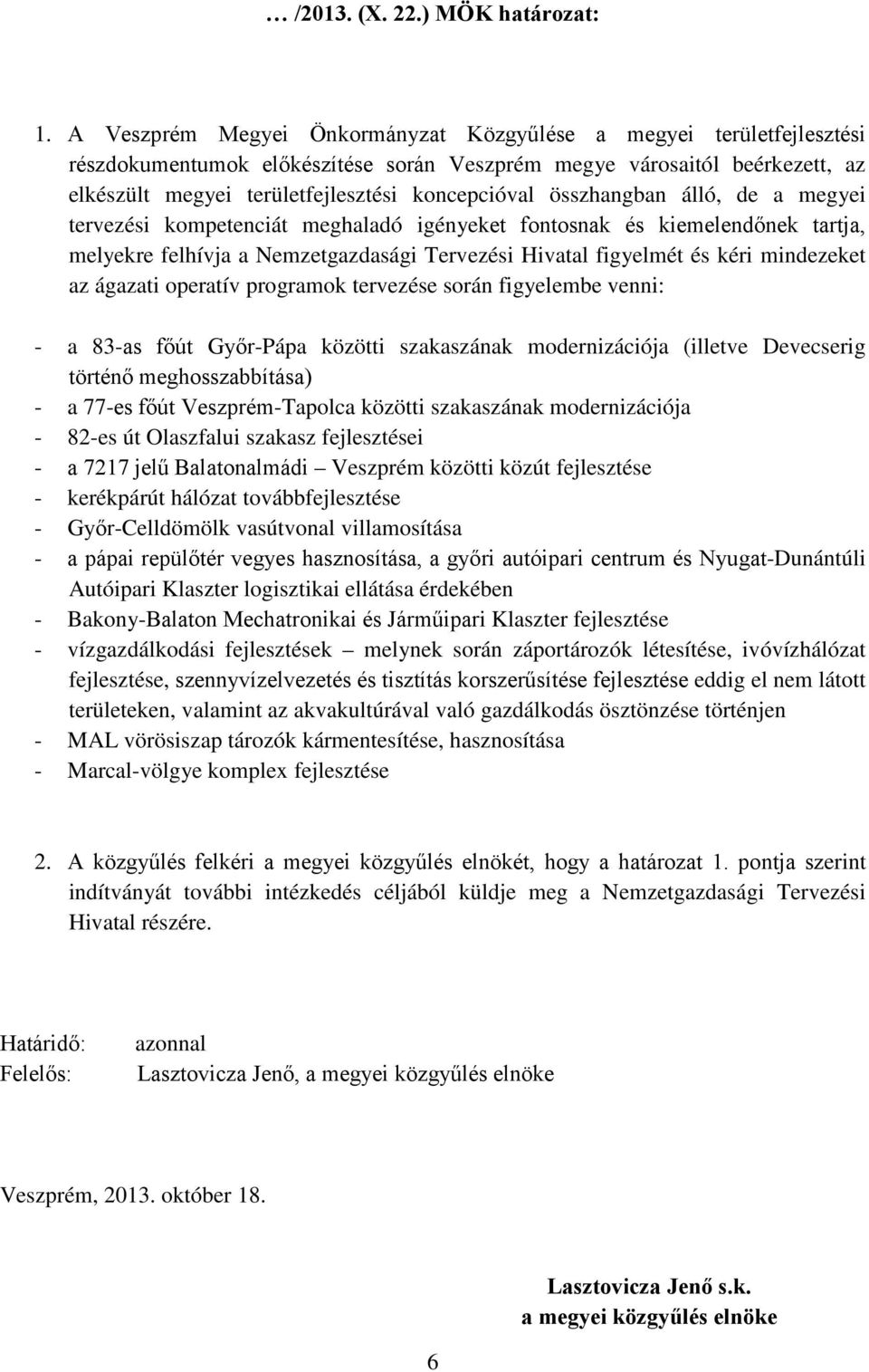 összhangban álló, de a megyei tervezési kompetenciát meghaladó igényeket fontosnak és kiemelendőnek tartja, melyekre felhívja a Nemzetgazdasági Tervezési Hivatal figyelmét és kéri mindezeket az