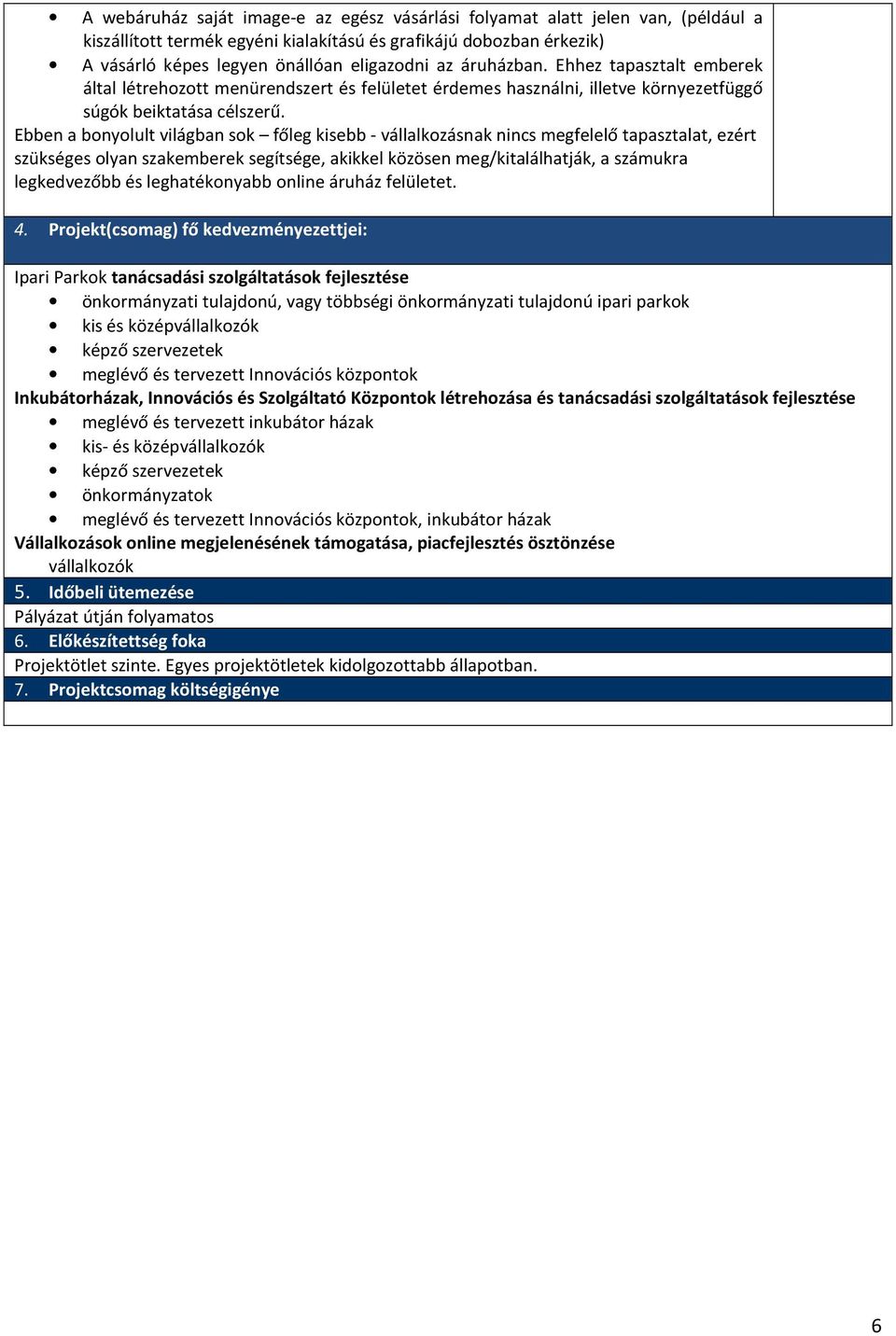 Ebben a bonyolult világban sok főleg kisebb - vállalkozásnak nincs megfelelő tapasztalat, ezért szükséges olyan szakemberek segítsége, akikkel közösen meg/kitalálhatják, a számukra legkedvezőbb és