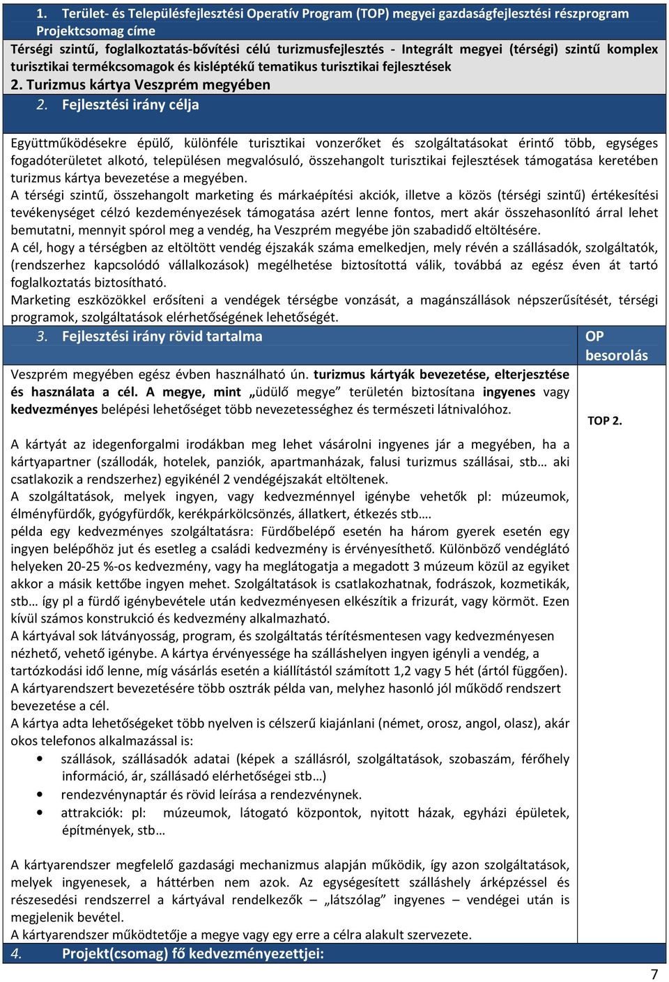 Fejlesztési irány célja Együttműködésekre épülő, különféle turisztikai vonzerőket és szolgáltatásokat érintő több, egységes fogadóterületet alkotó, településen megvalósuló, összehangolt turisztikai