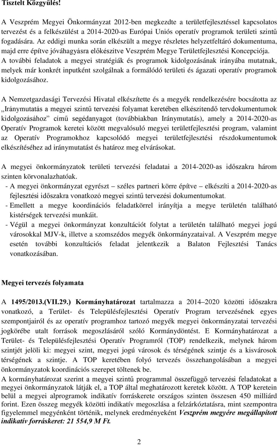 Az eddigi munka során elkészült a megye részletes helyzetfeltáró dokumentuma, majd erre építve jóváhagyásra előkészítve Veszprém Megye Területfejlesztési Koncepciója.