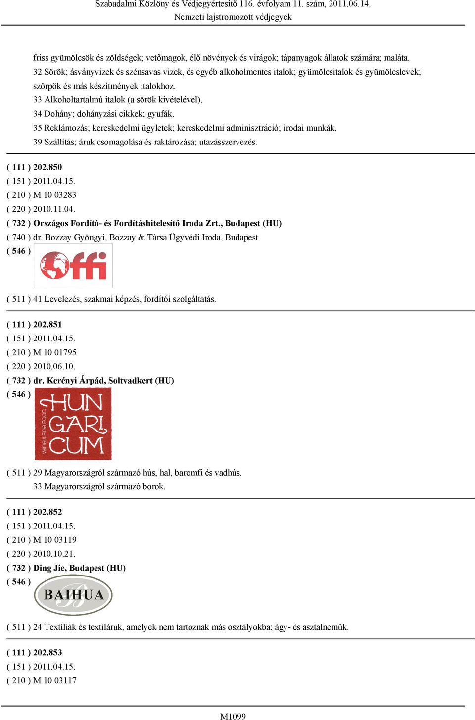 34 Dohány; dohányzási cikkek; gyufák. 35 Reklámozás; kereskedelmi ügyletek; kereskedelmi adminisztráció; irodai munkák. 39 Szállítás; áruk csomagolása és raktározása; utazásszervezés. ( 111 ) 202.