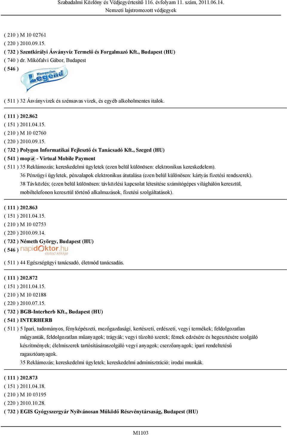 , Szeged (HU) ( 541 ) mop@ - Virtual Mobile Payment ( 511 ) 35 Reklámozás; kereskedelmi ügyletek (ezen belül különösen: elektronikus kereskedelem).