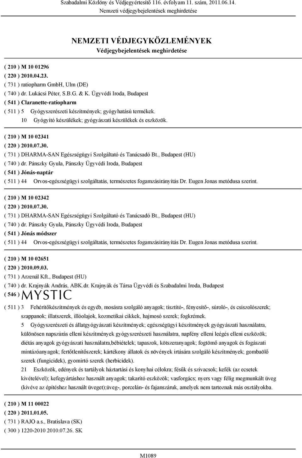 10 Gyógyító készülékek; gyógyászati készülékek és eszközök. ( 210 ) M 10 02341 ( 220 ) 2010.07.30. ( 731 ) DHARMA-SAN Egészségügyi Szolgáltató és Tanácsadó Bt., Budapest (HU) ( 740 ) dr.