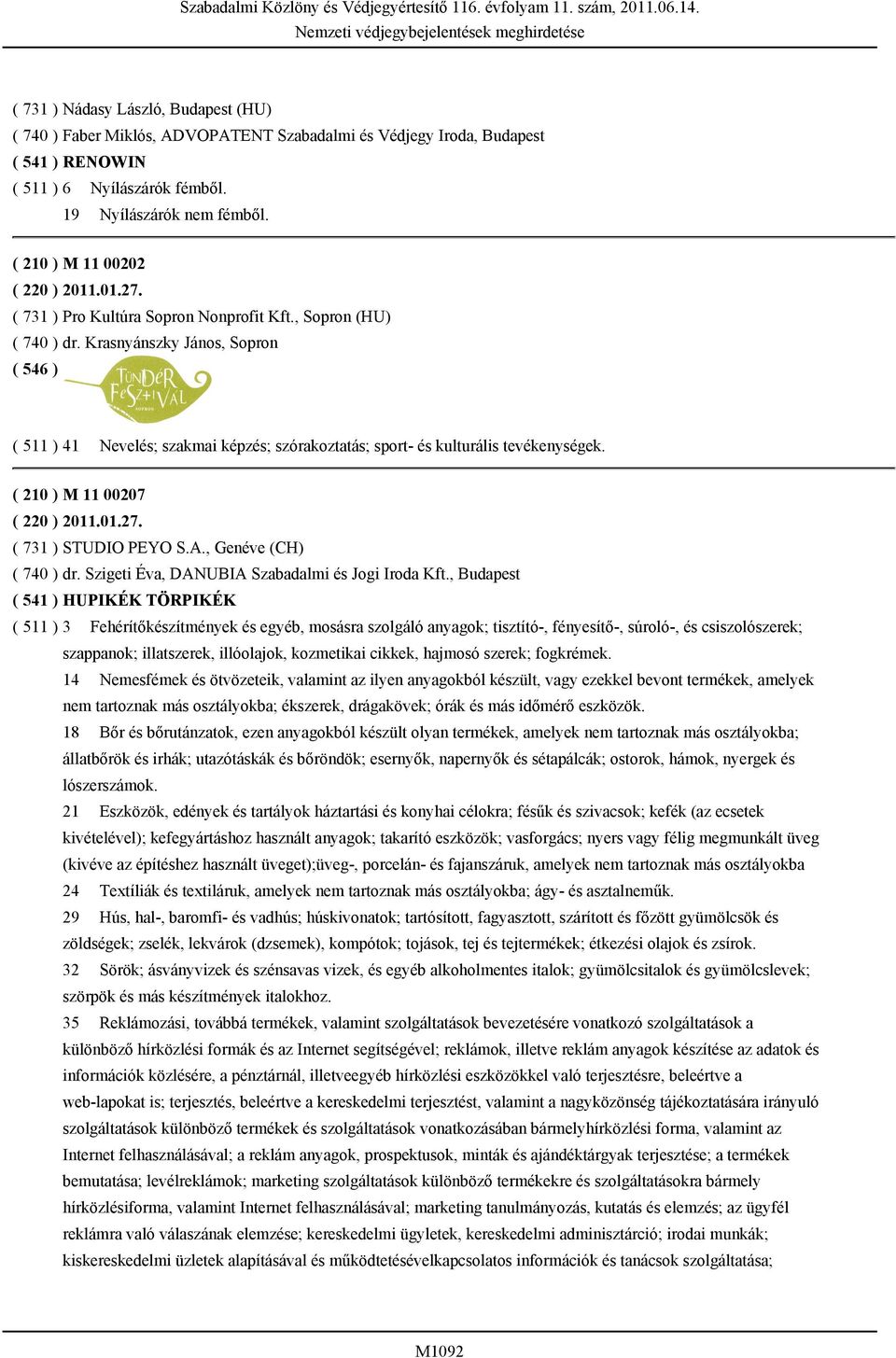 Krasnyánszky János, Sopron ( 511 ) 41 Nevelés; szakmai képzés; szórakoztatás; sport- és kulturális tevékenységek. ( 210 ) M 11 00207 ( 220 ) 2011.01.27. ( 731 ) STUDIO PEYO S.A.