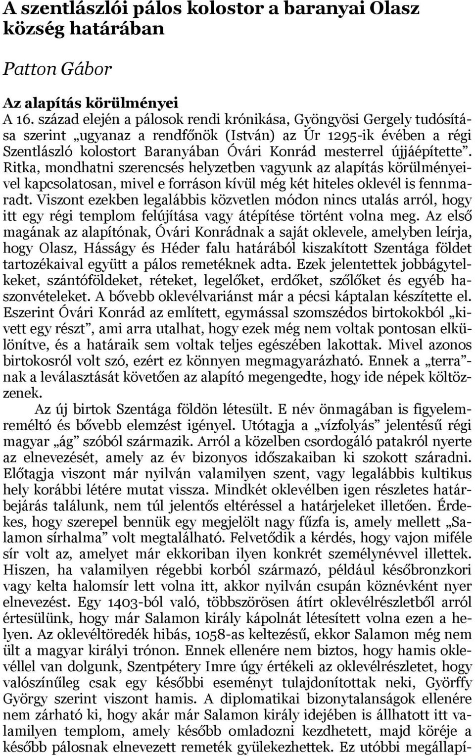 újjáépítette. Ritka, mondhatni szerencsés helyzetben vagyunk az alapítás körülményeivel kapcsolatosan, mivel e forráson kívül még két hiteles oklevél is fennmaradt.