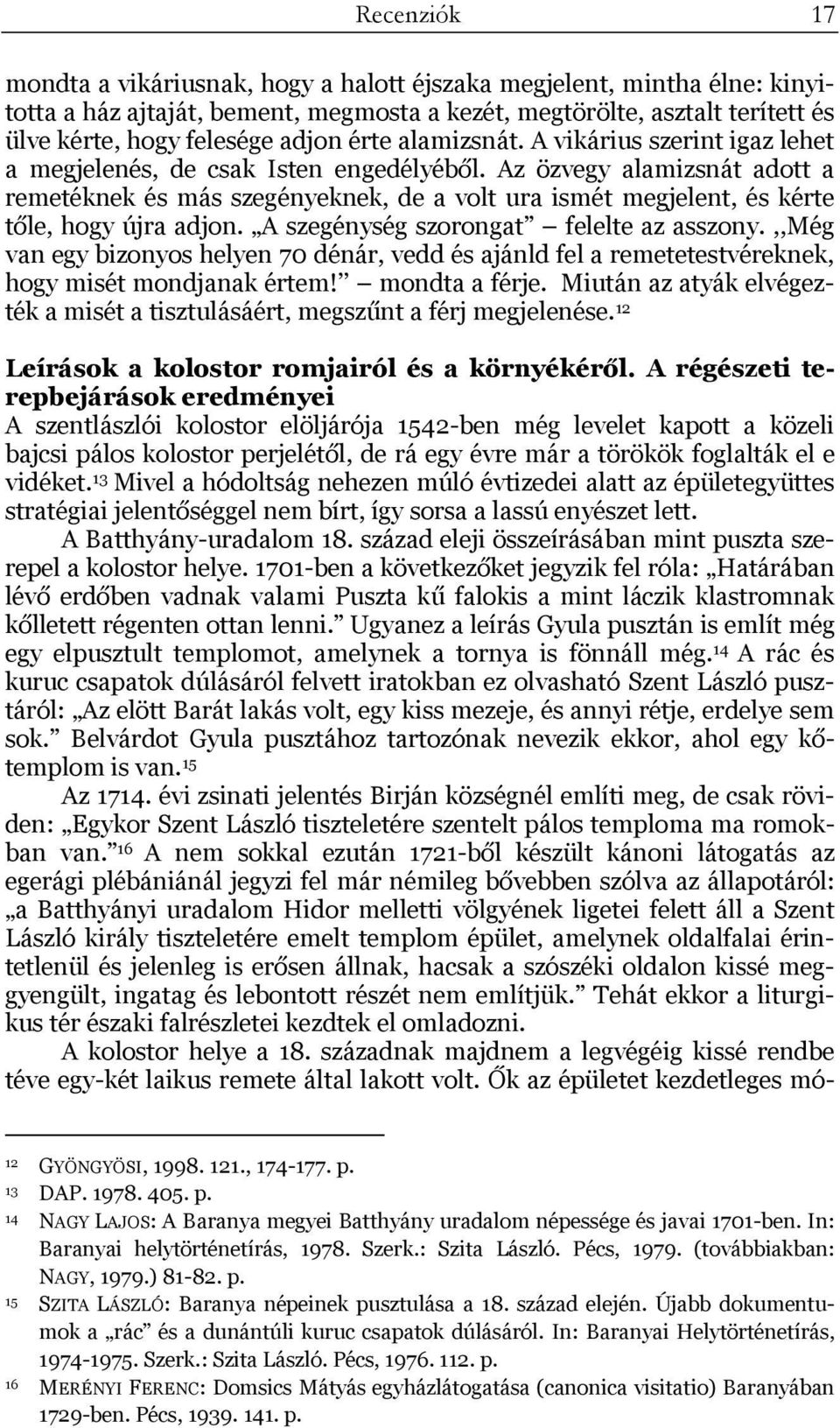 Az özvegy alamizsnát adott a remetéknek és más szegényeknek, de a volt ura ismét megjelent, és kérte tőle, hogy újra adjon. A szegénység szorongat felelte az asszony.