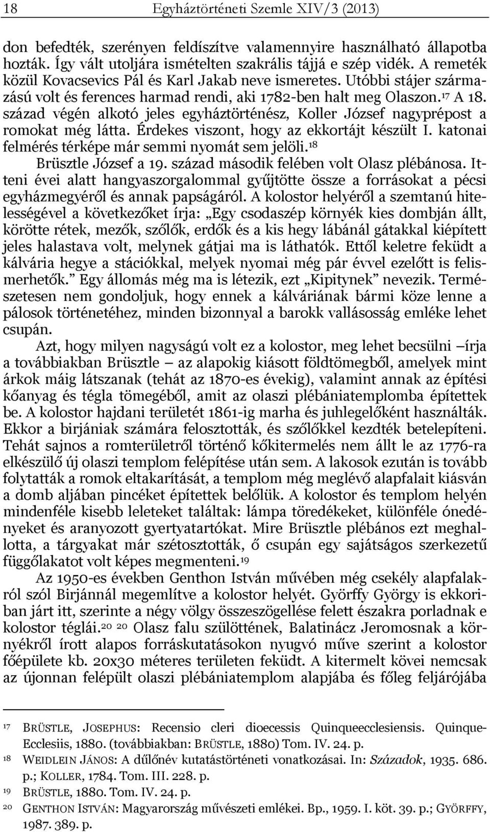 század végén alkotó jeles egyháztörténész, Koller József nagyprépost a romokat még látta. Érdekes viszont, hogy az ekkortájt készült I. katonai felmérés térképe már semmi nyomát sem jelöli.
