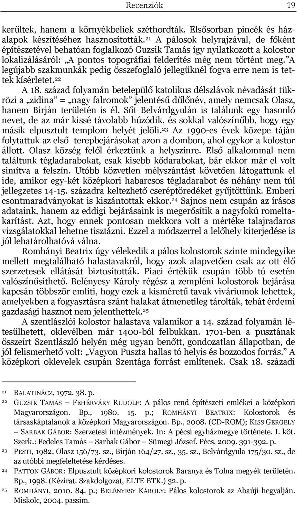 A legújabb szakmunkák pedig összefoglaló jellegüknél fogva erre nem is tettek kísérletet. 22 A 18.