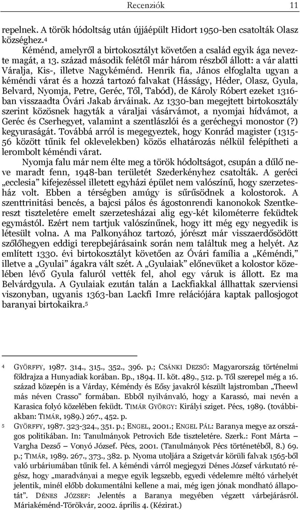 Henrik fia, János elfoglalta ugyan a kéméndi várat és a hozzá tartozó falvakat (Hásságy, Héder, Olasz, Gyula, Belvard, Nyomja, Petre, Geréc, Től, Tabód), de Károly Róbert ezeket 1316- ban visszaadta