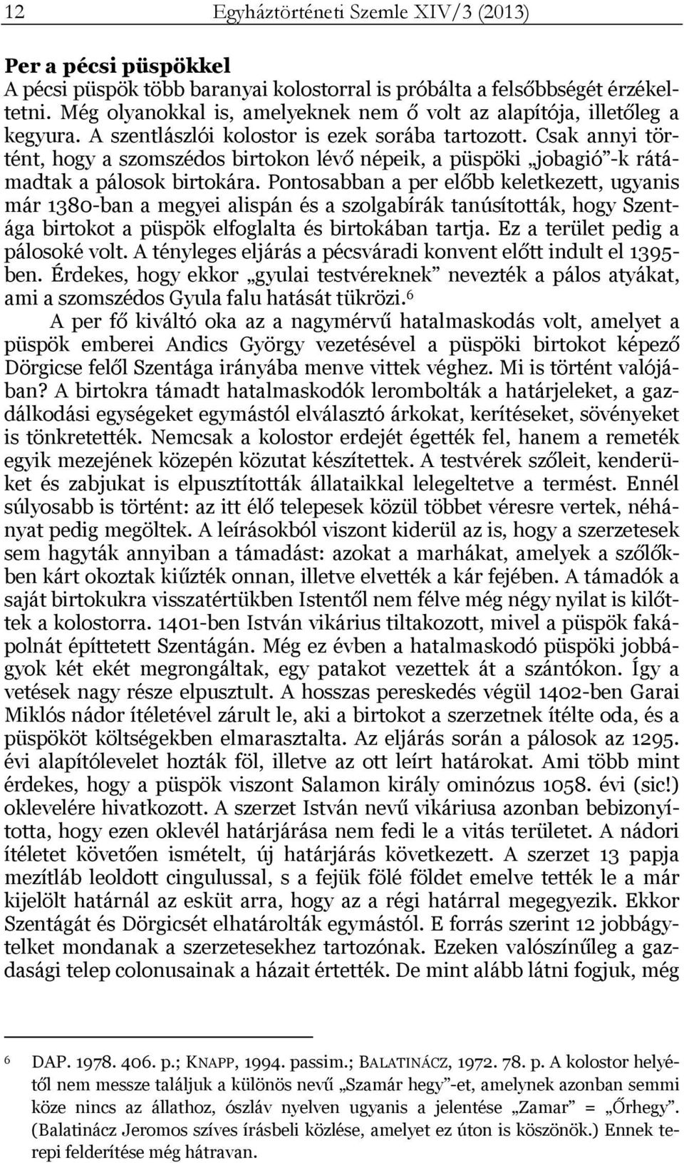 Csak annyi történt, hogy a szomszédos birtokon lévő népeik, a püspöki jobagió -k rátámadtak a pálosok birtokára.