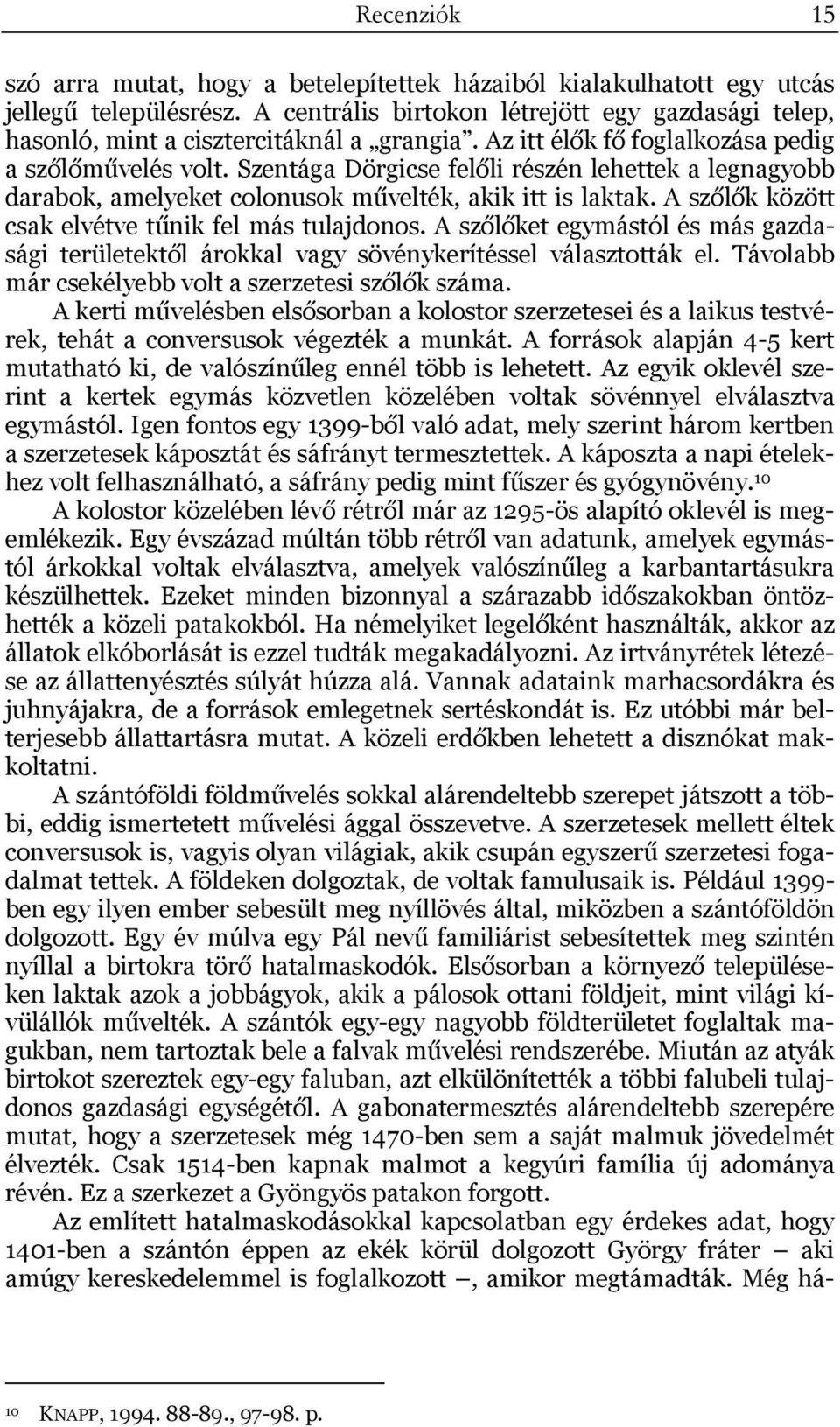 Szentága Dörgicse felőli részén lehettek a legnagyobb darabok, amelyeket colonusok művelték, akik itt is laktak. A szőlők között csak elvétve tűnik fel más tulajdonos.