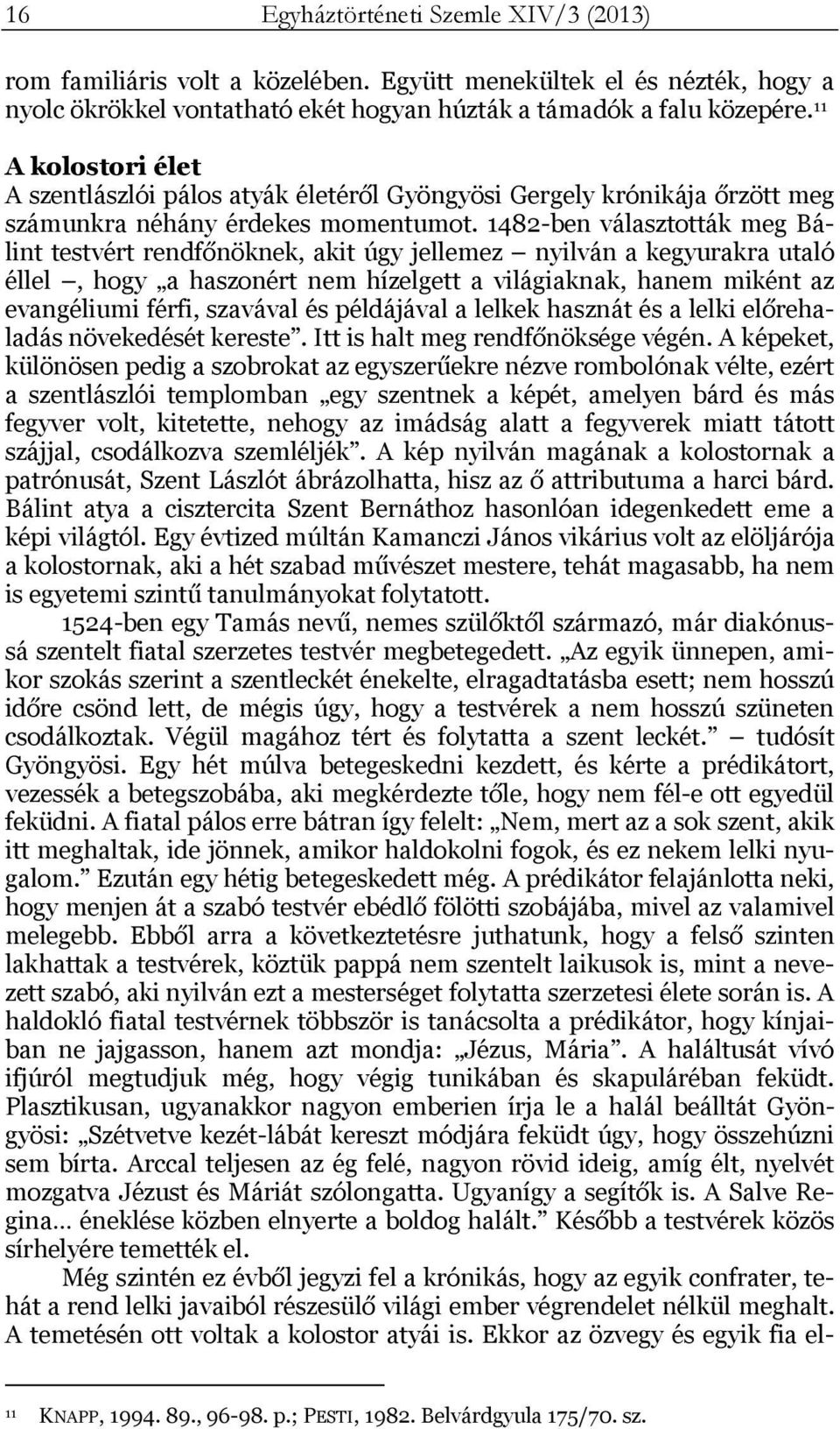 1482-ben választották meg Bálint testvért rendfőnöknek, akit úgy jellemez nyilván a kegyurakra utaló éllel, hogy a haszonért nem hízelgett a világiaknak, hanem miként az evangéliumi férfi, szavával