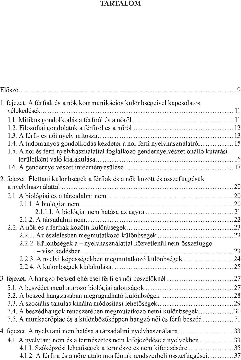 1.5. A női és férfi nyelvhasználattal foglalkozó gendernyelvészet önálló kutatási területként való kialakulása... 16 1.6. A gendernyelvészet intézményesülése... 17 2. fejezet.