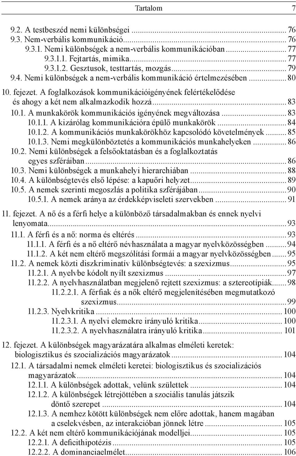 ..83 10.1.1. A kizárólag kommunikációra épülő munkakörök...84 10.1.2. A kommunikációs munkakörökhöz kapcsolódó követelmények...85 10.1.3. Nemi megkülönböztetés a kommunikációs munkahelyeken...86 10.2. Nemi különbségek a felsőoktatásban és a foglalkoztatás egyes szféráiban.