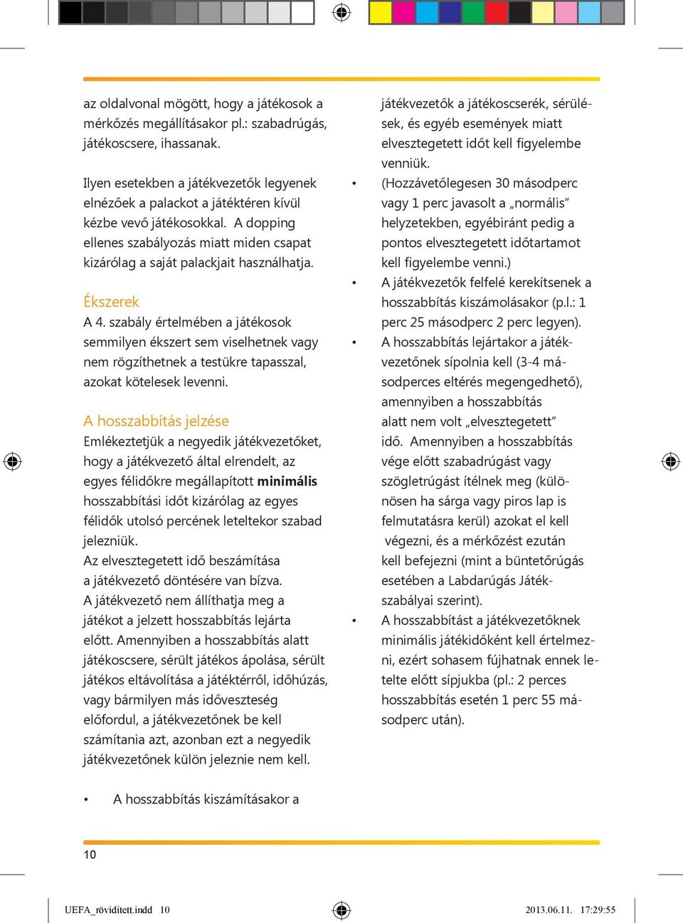 Ékszerek A 4. szabály értelmében a játékosok semmilyen ékszert sem viselhetnek vagy nem rögzíthetnek a testükre tapasszal, azokat kötelesek levenni.