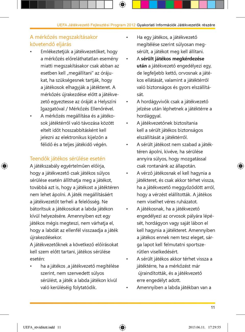 A mérkőzés újrakezdése előtt a játékvezető egyeztesse az óráját a Helyszíni Igazgatóval / Mérkőzés Ellenőrével.