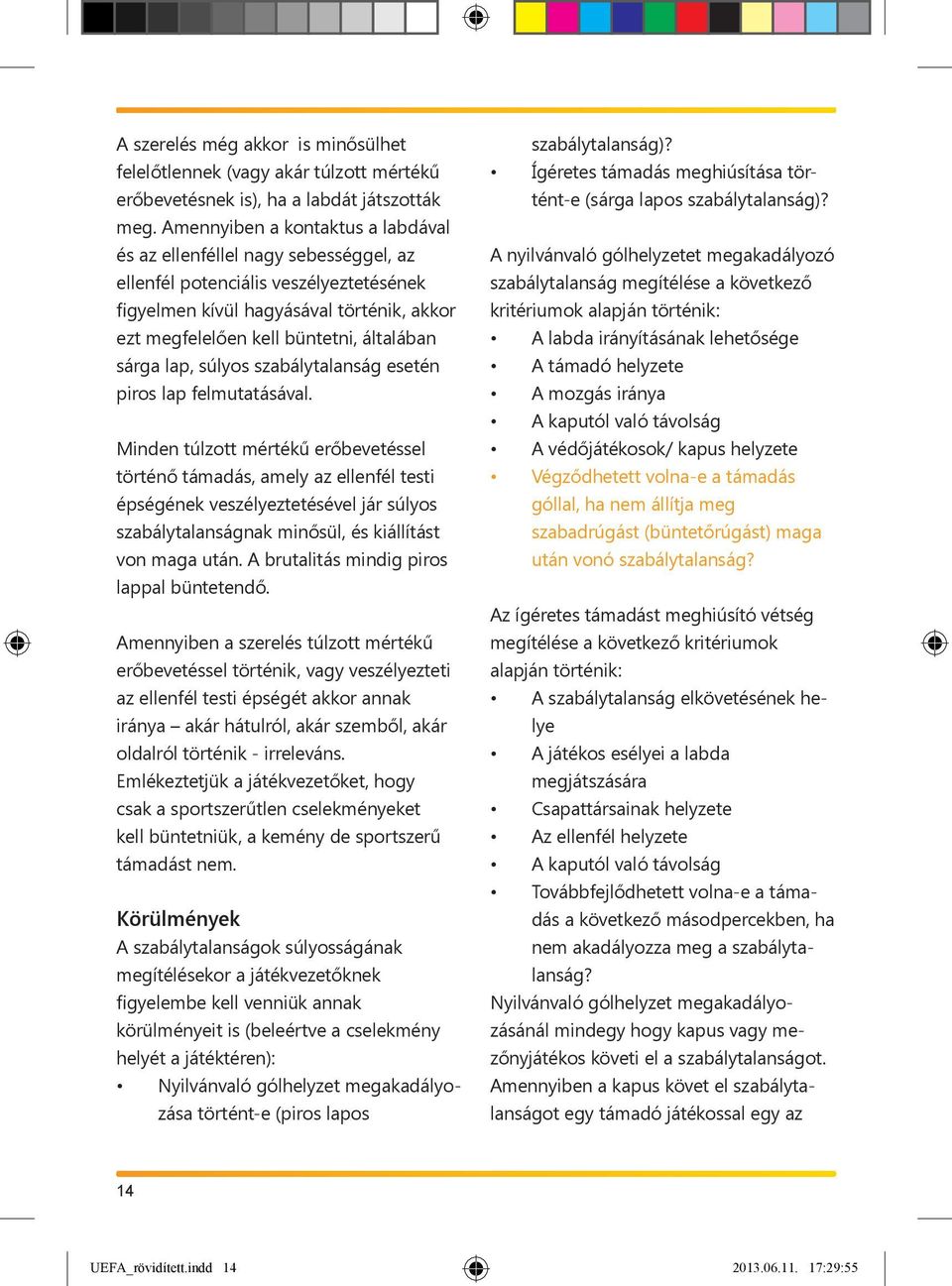 sárga lap, súlyos szabálytalanság esetén piros lap felmutatásával.