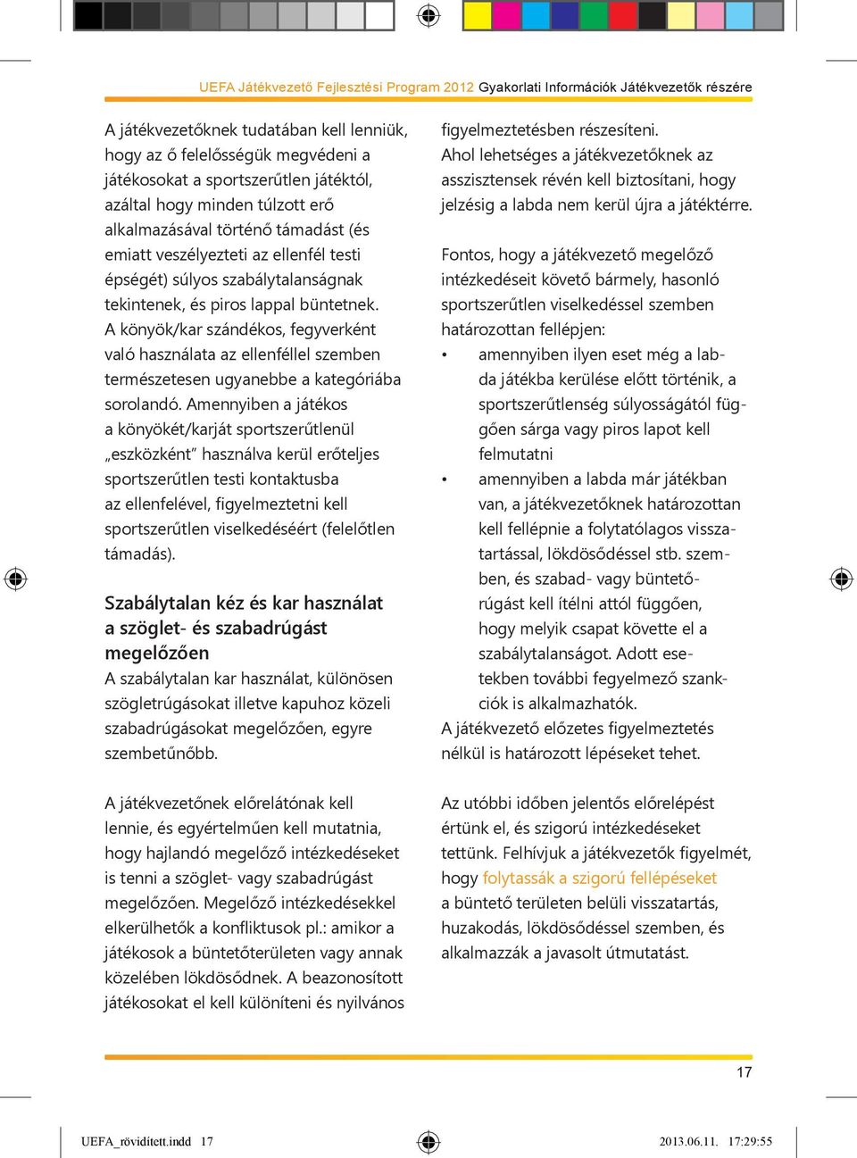 A könyök/kar szándékos, fegyverként való használata az ellenféllel szemben természetesen ugyanebbe a kategóriába sorolandó.