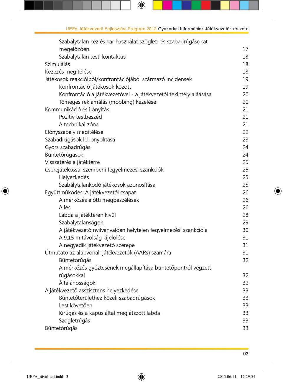 20 Tömeges reklamálás (mobbing) kezelése 20 Kommunikáció és irányítás 21 Pozitív testbeszéd 21 A technikai zóna 21 Előnyszabály megítélése 22 Szabadrúgások lebonyolítása 23 Gyors szabadrúgás 24