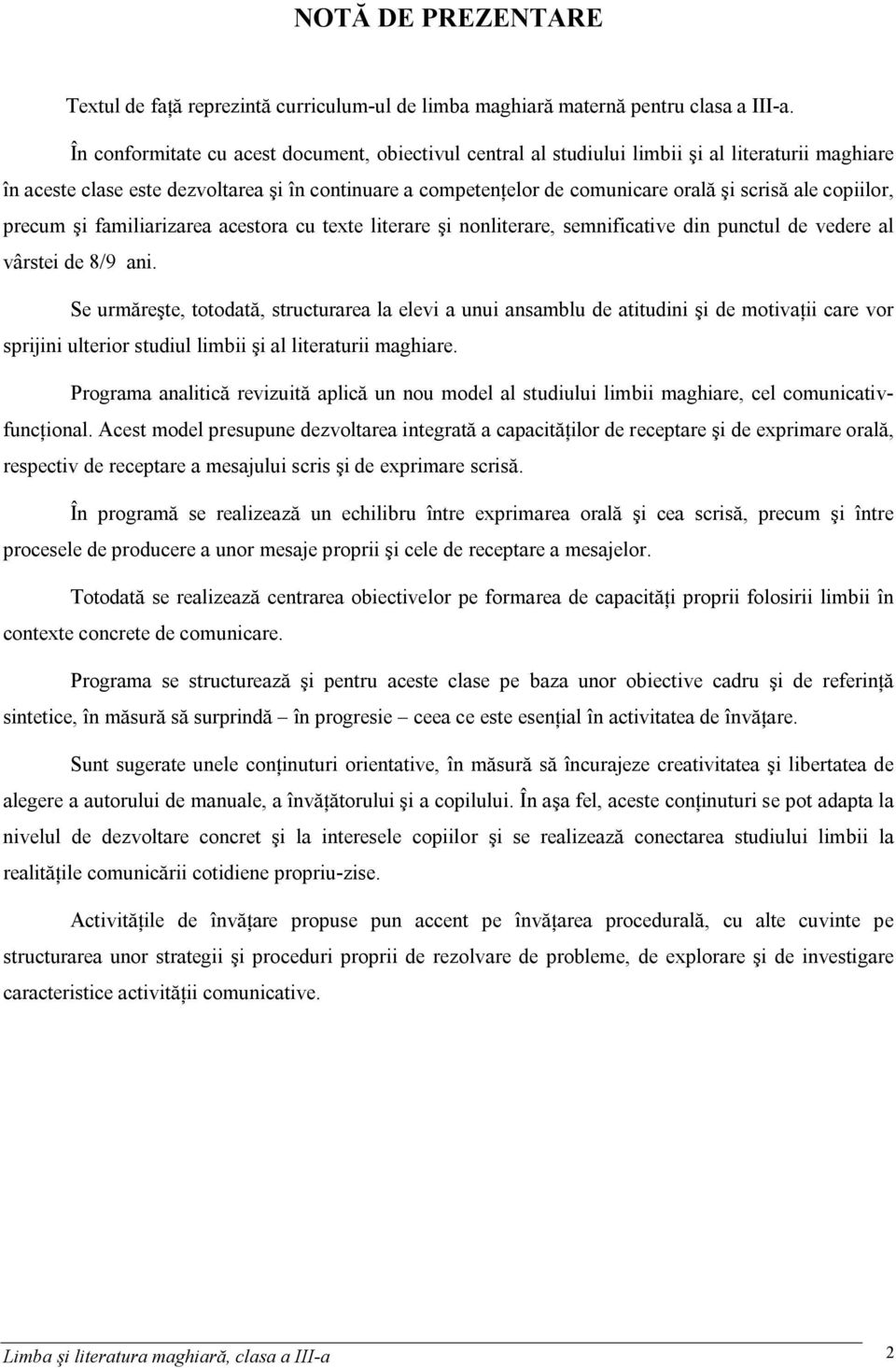 ale copiilor, precum şi familiarizarea acestora cu texte literare şi nonliterare, semnificative din punctul de vedere al vârstei de 8/9 ani.