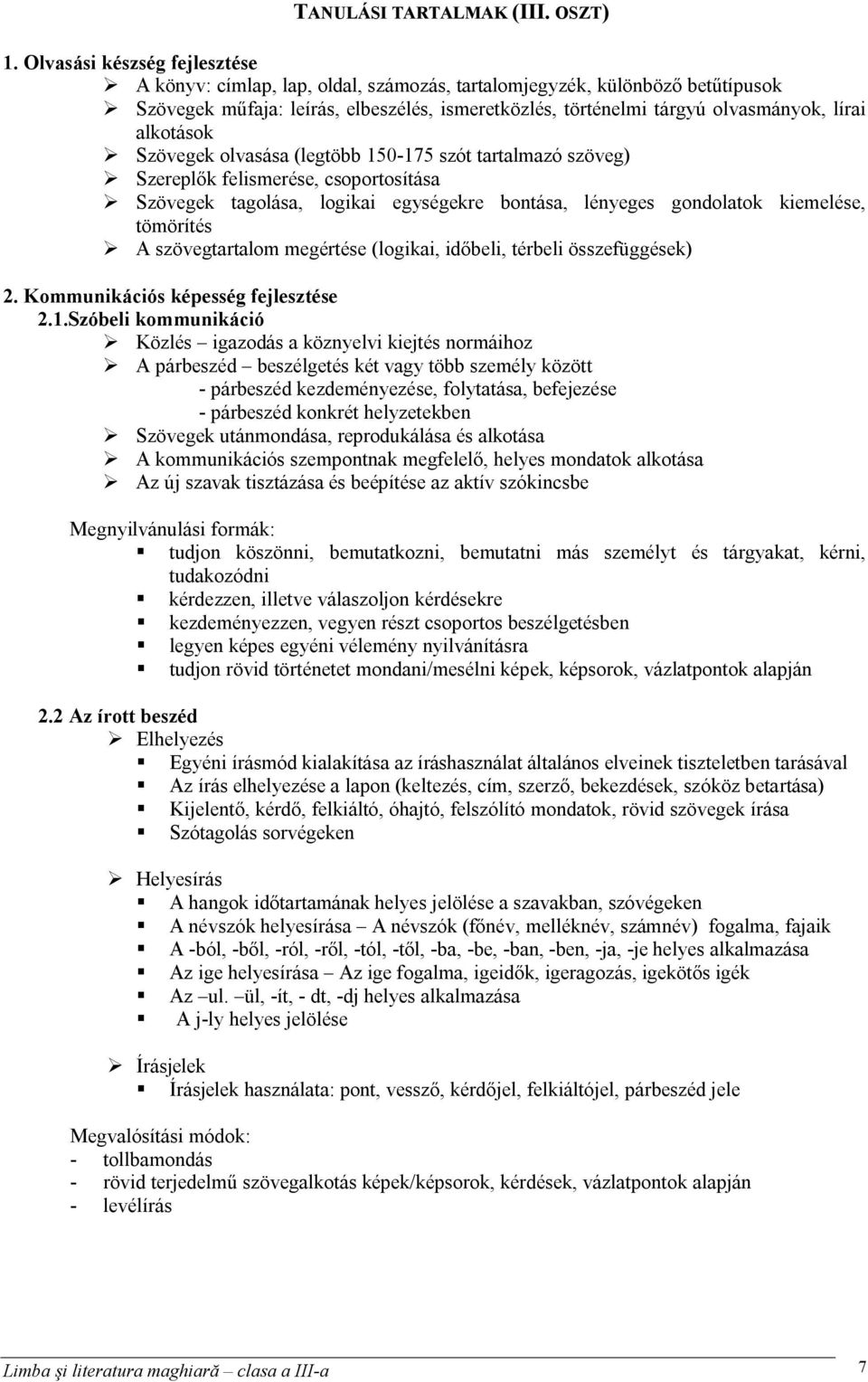 alkotások Szövegek olvasása (legtöbb 150-175 szót tartalmazó szöveg) Szereplők felismerése, csoportosítása Szövegek tagolása, logikai egységekre bontása, lényeges gondolatok kiemelése, tömörítés A