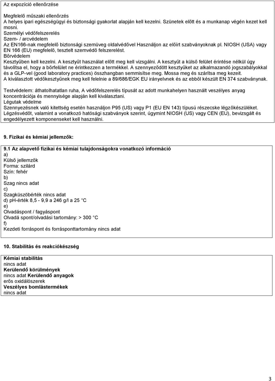 NIOSH (USA) vagy EN 166 (EU) megfelelő, tesztelt szemvédő felszerelést. Bőrvédelem Kesztyűben kell kezelni. A kesztyűt használat előtt meg kell vizsgálni.