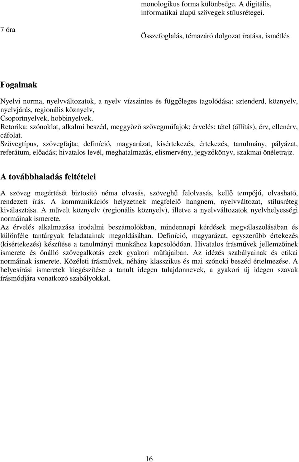 Csoportnyelvek, hobbinyelvek. Retorika: szónoklat, alkalmi beszéd, meggyőző szövegműfajok; érvelés: tétel (állítás), érv, ellenérv, cáfolat.