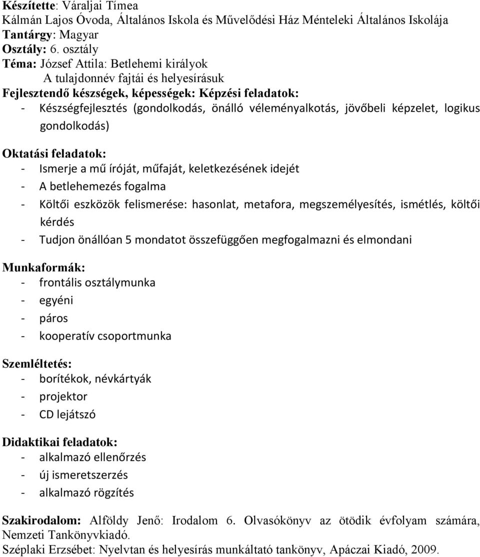 jövőbeli képzelet, logikus gondolkodás) Oktatási feladatok: - Ismerje a mű íróját, műfaját, keletkezésének idejét - A betlehemezés fogalma - Költői eszközök felismerése: hasonlat, metafora,