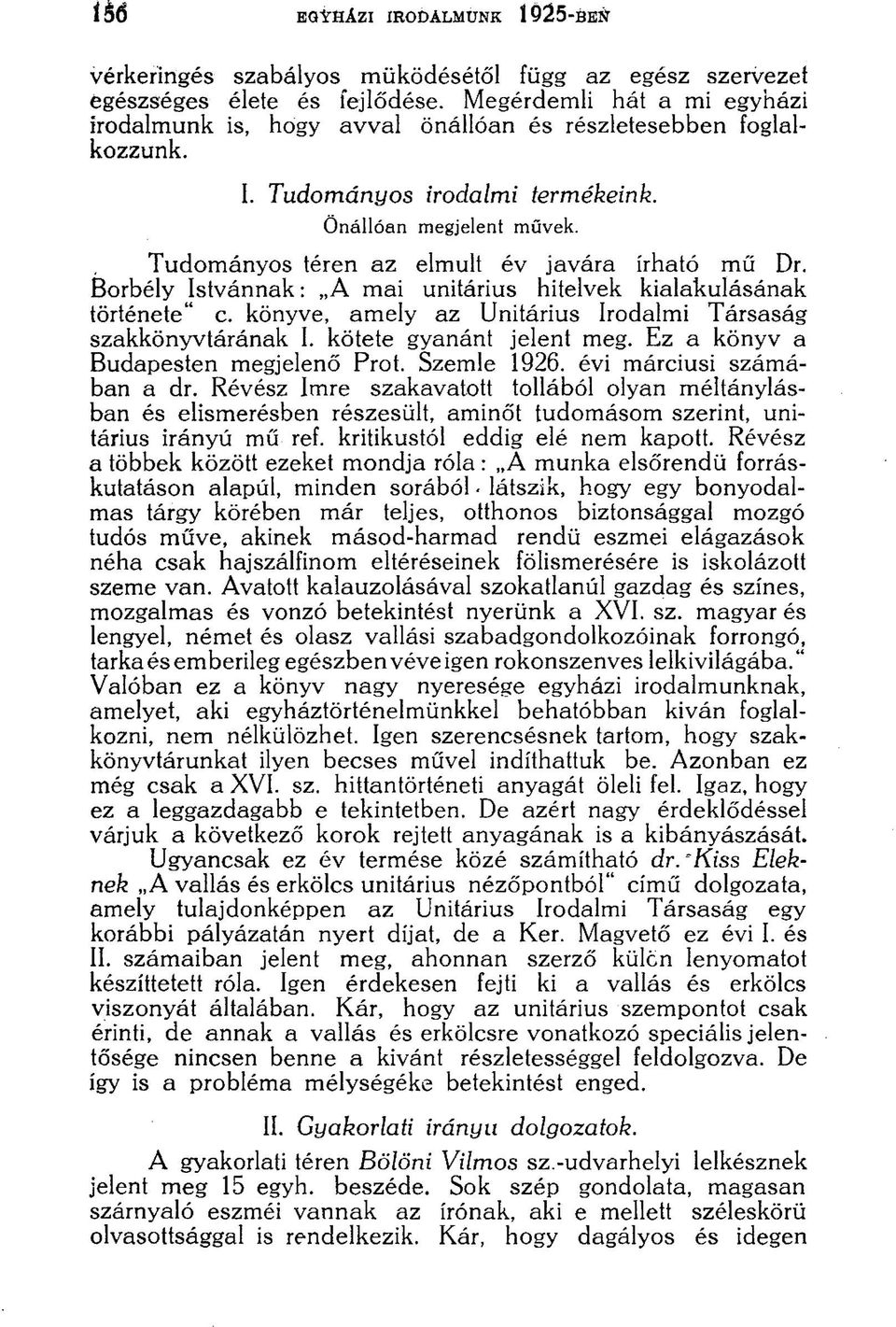 Tudományos téren az elmúlt év javára írható mű Dr. Borbély Istvánnak: A mai unitárius hitelvek kialakulásának története" c. könyve, amely az Unitárius Irodalmi Társaság szakkönyvtárának I.