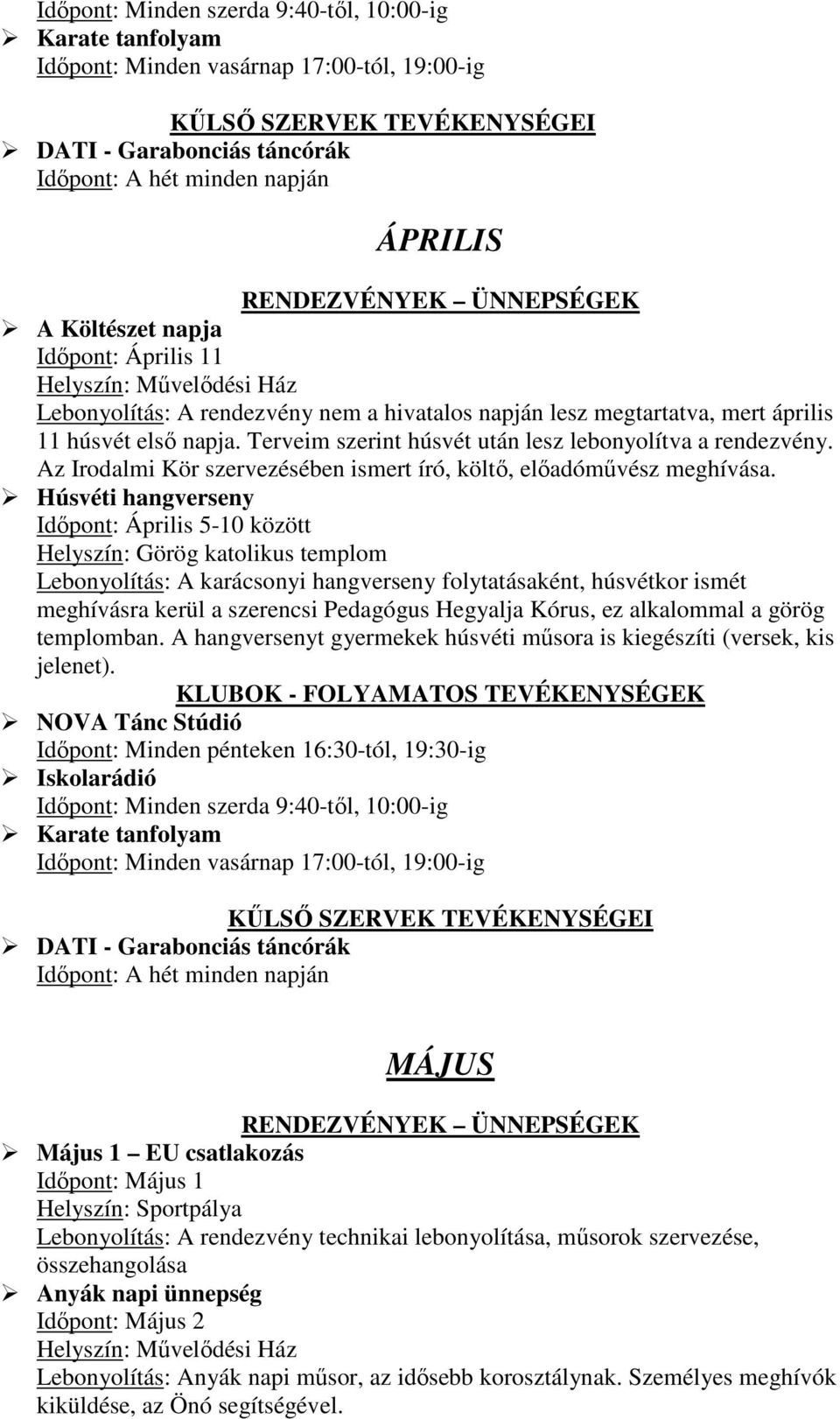 Húsvéti hangverseny Időpont: Április 5-10 között Helyszín: Görög katolikus templom Lebonyolítás: A karácsonyi hangverseny folytatásaként, húsvétkor ismét meghívásra kerül a szerencsi Pedagógus