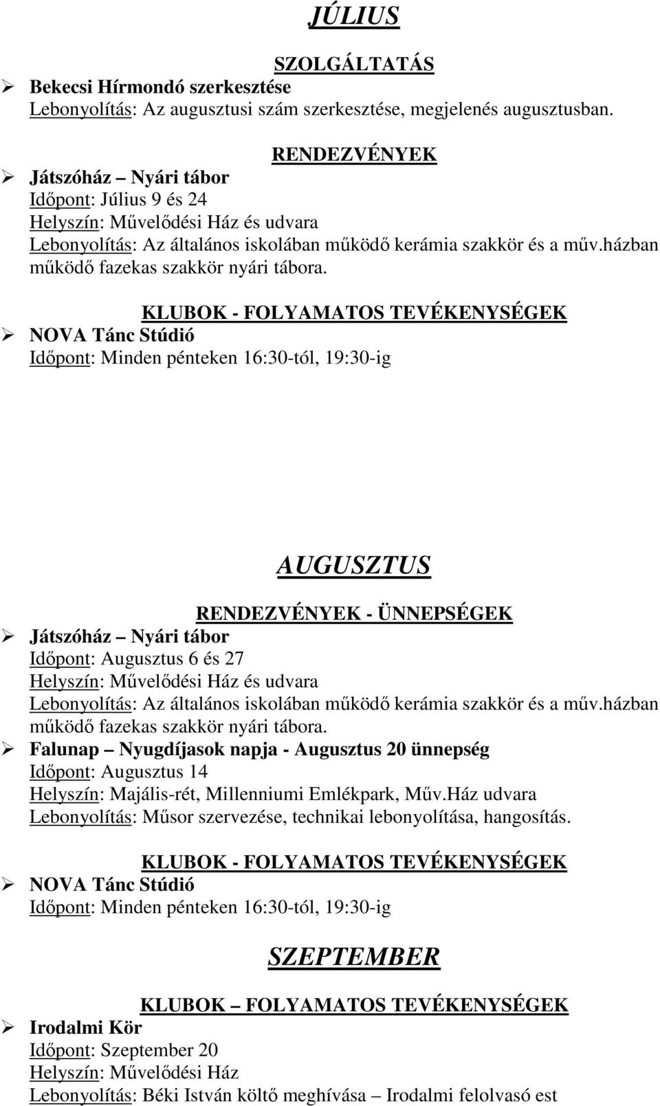 AUGUSZTUS RENDEZVÉNYEK - ÜNNEPSÉGEK Játszóház Nyári tábor Időpont: Augusztus 6 és 27 és udvara Lebonyolítás: Az általános iskolában működő kerámia szakkör és a műv.