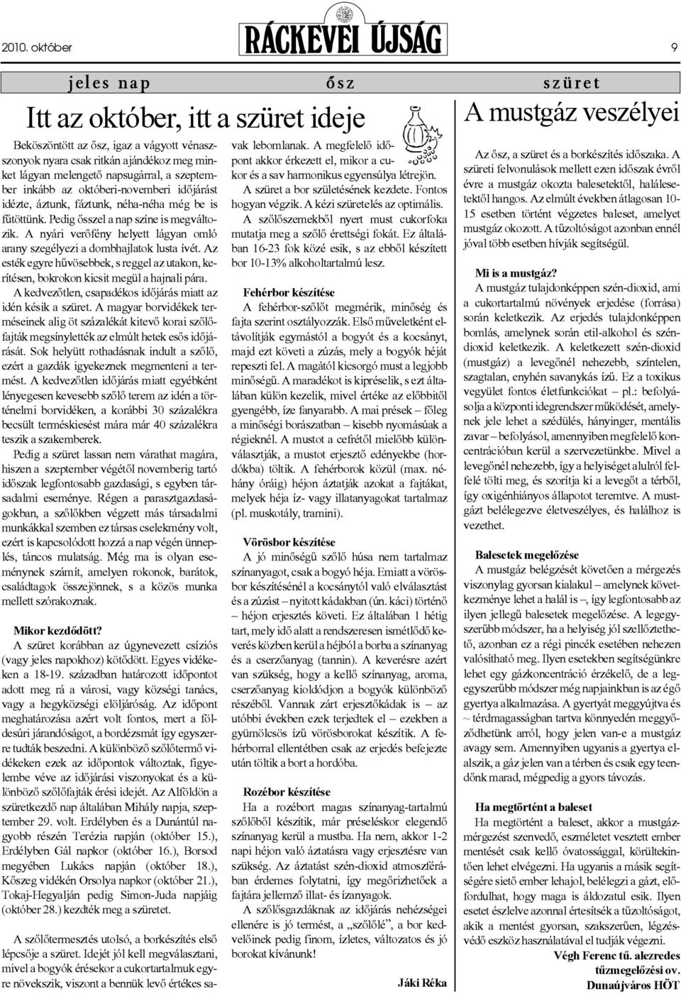 A nyári verőfény helyett lágyan omló arany szegélyezi a dombhajlatok lusta ívét. Az esték egyre hűvösebbek, s reggel az utakon, kerítésen, bokrokon kicsit megül a hajnali pára.