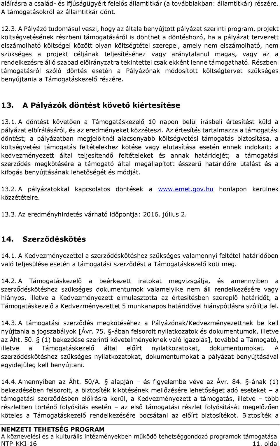 között olyan költségtétel szerepel, amely nem elszámolható, nem szükséges a projekt céljának teljesítéséhez vagy aránytalanul magas, vagy az a rendelkezésre álló szabad előirányzatra tekintettel csak