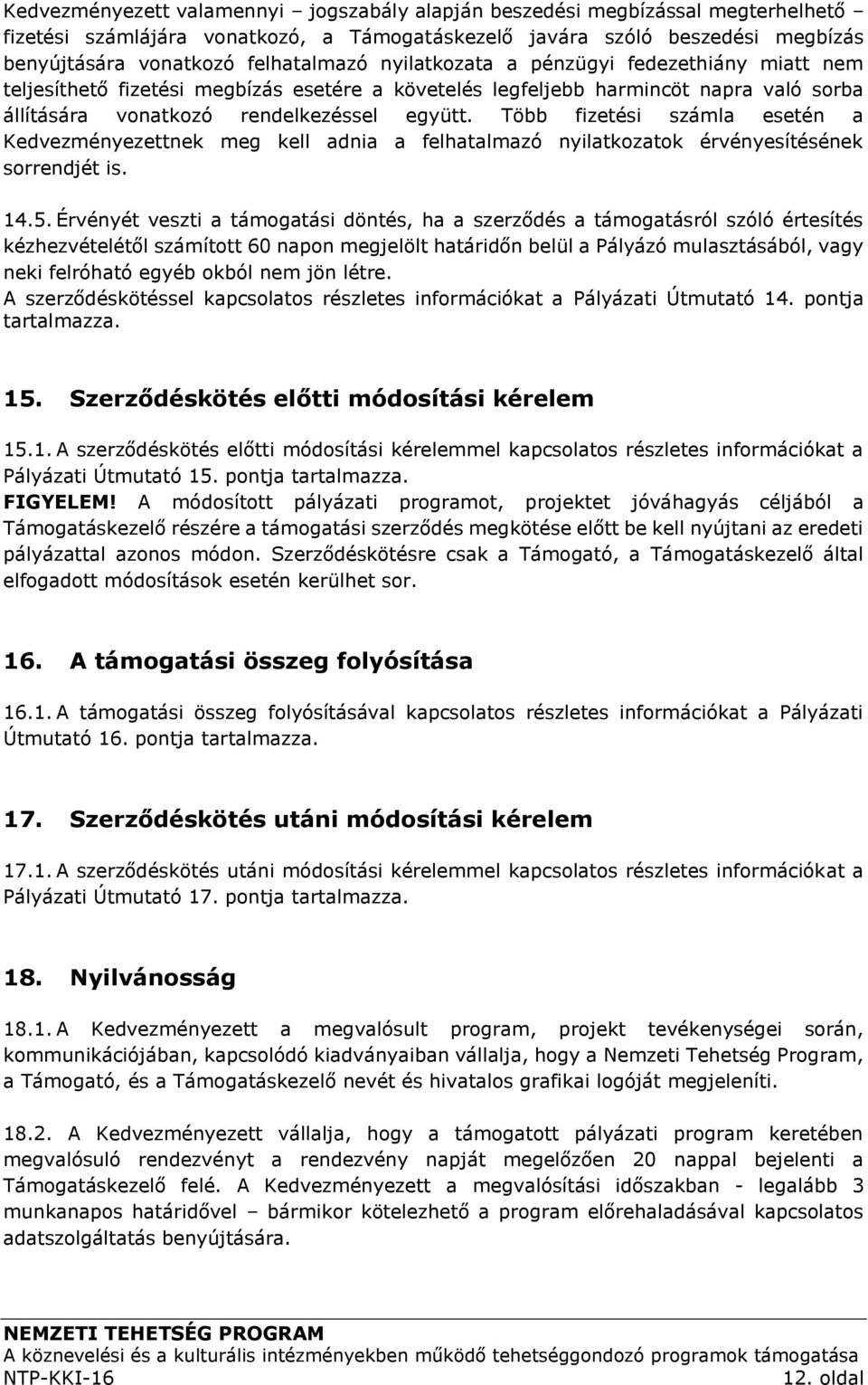 Több fizetési számla esetén a Kedvezményezettnek meg kell adnia a felhatalmazó nyilatkozatok érvényesítésének sorrendjét is. 14.5.