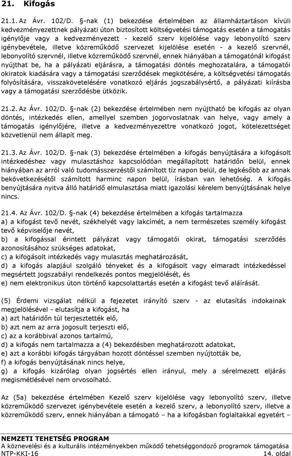 kijelölése vagy lebonyolító szerv igénybevétele, illetve közreműködő szervezet kijelölése esetén - a kezelő szervnél, lebonyolító szervnél, illetve közreműködő szervnél, ennek hiányában a támogatónál