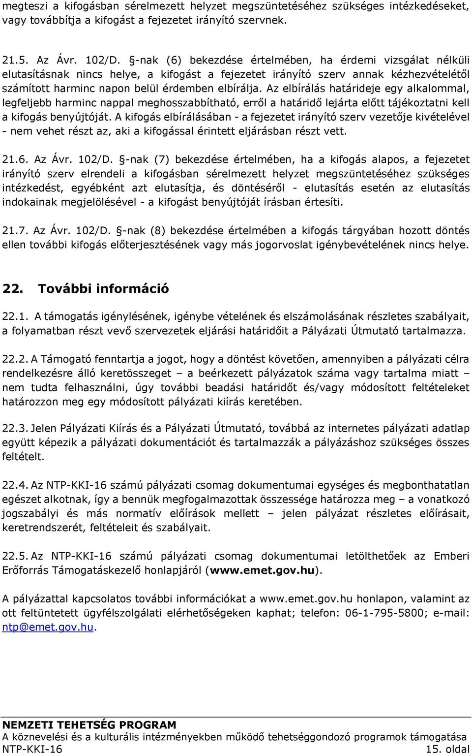 Az elbírálás határideje egy alkalommal, legfeljebb harminc nappal meghosszabbítható, erről a határidő lejárta előtt tájékoztatni kell a kifogás benyújtóját.