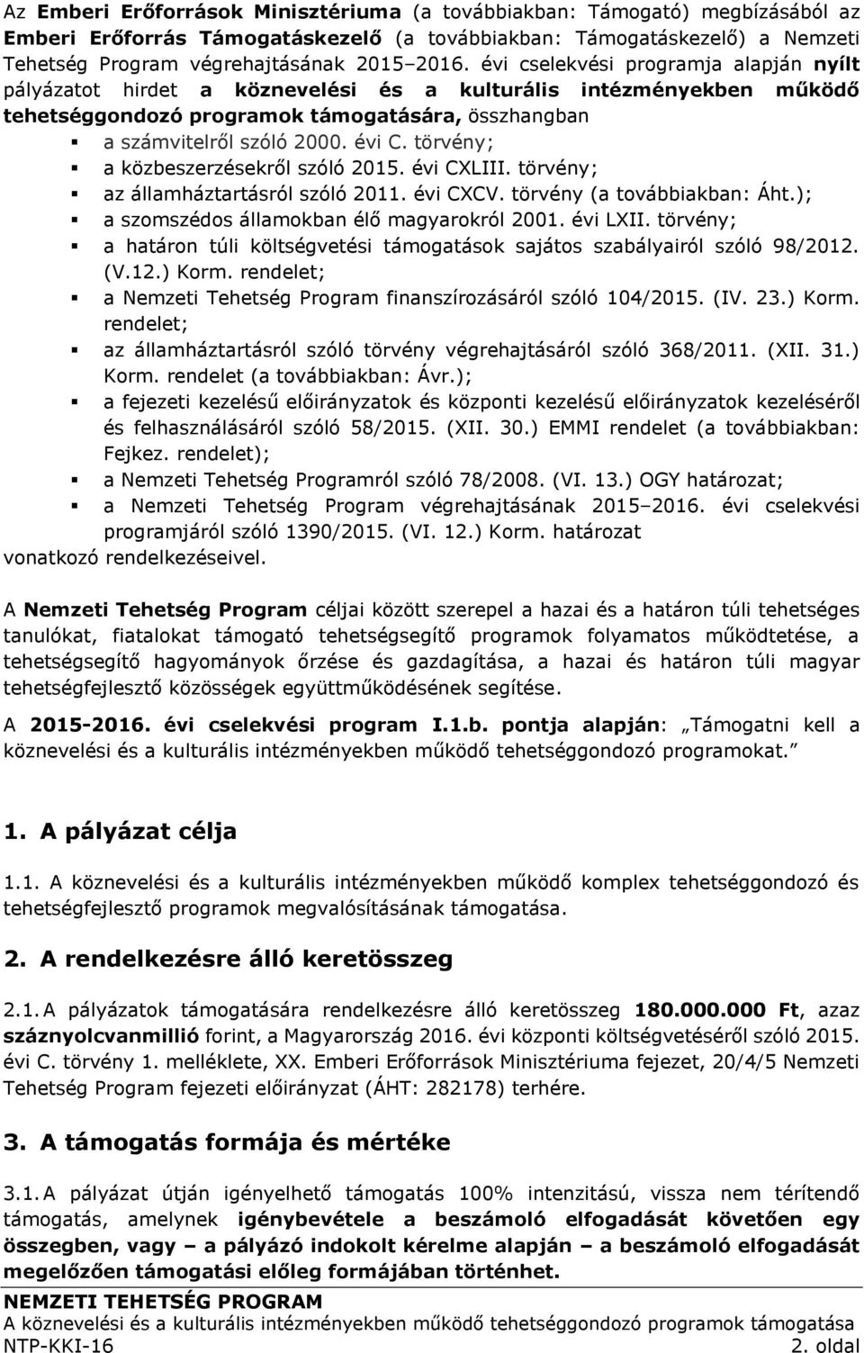 törvény; a közbeszerzésekről szóló 2015. évi CXLIII. törvény; az államháztartásról szóló 2011. évi CXCV. törvény (a továbbiakban: Áht.); a szomszédos államokban élő magyarokról 2001. évi LXII.