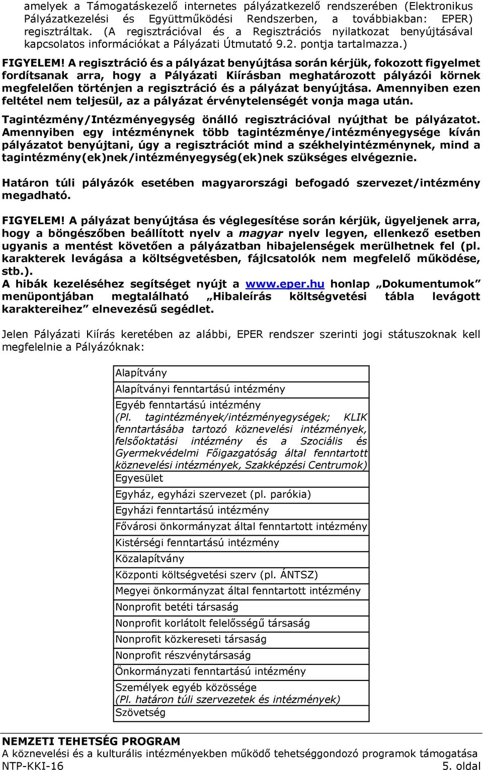 A regisztráció és a pályázat benyújtása során kérjük, fokozott figyelmet fordítsanak arra, hogy a Pályázati Kiírásban meghatározott pályázói körnek megfelelően történjen a regisztráció és a pályázat