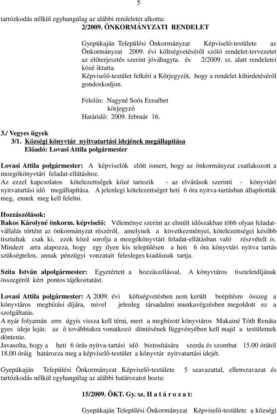 Képviselő-testület felkéri a Körjegyzőt, hogy a rendelet kihirdetéséről gondoskodjon. Felelős: Nagyné Soós Erzsébet körjegyző Határidő: 2009. február 16. 3./ Vegyes ügyek 3/1.