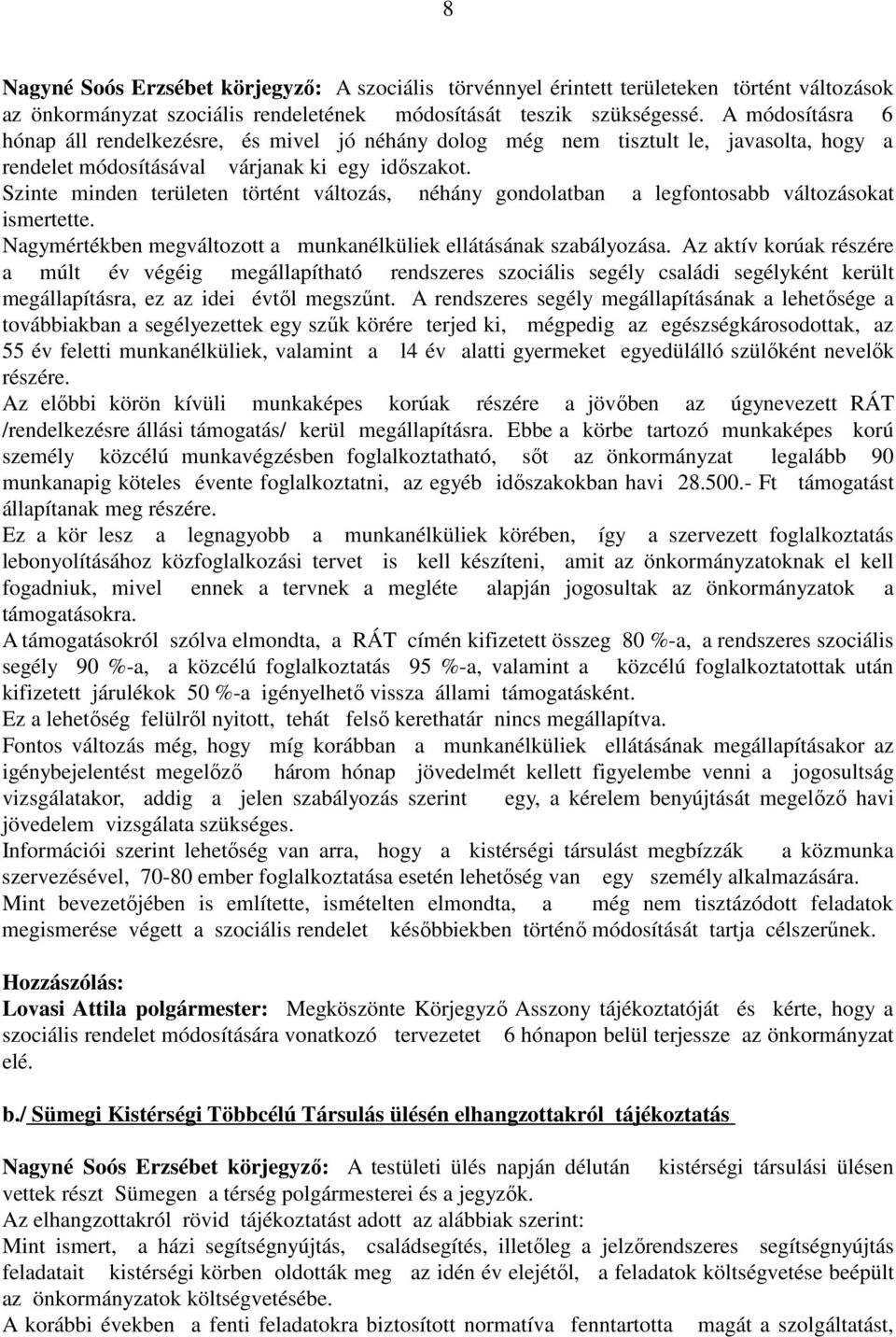 Szinte minden területen történt változás, néhány gondolatban a legfontosabb változásokat ismertette. Nagymértékben megváltozott a munkanélküliek ellátásának szabályozása.